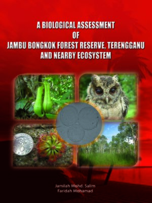 cover image of A Biological Assessment of Jambu Bongkok Forest Reserve, Terengganu and Nearby Ecosystem